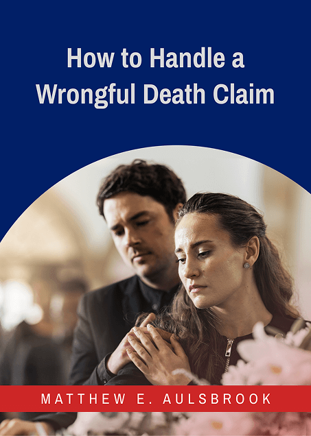 Guide titled How to Handle a Wrongful Death Claim by Matthew E. Aulsbrook of Aulsbrook Car & Truck Wreck Injury Lawyers Arlington